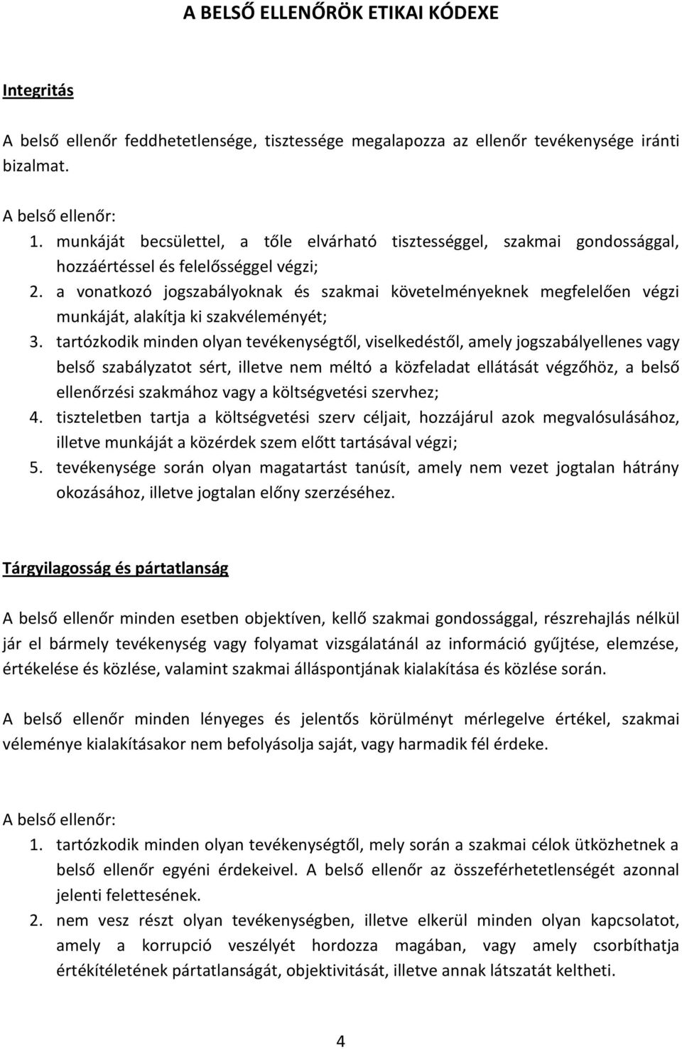 a vonatkozó jogszabályoknak és szakmai követelményeknek megfelelően végzi munkáját, alakítja ki szakvéleményét; 3.