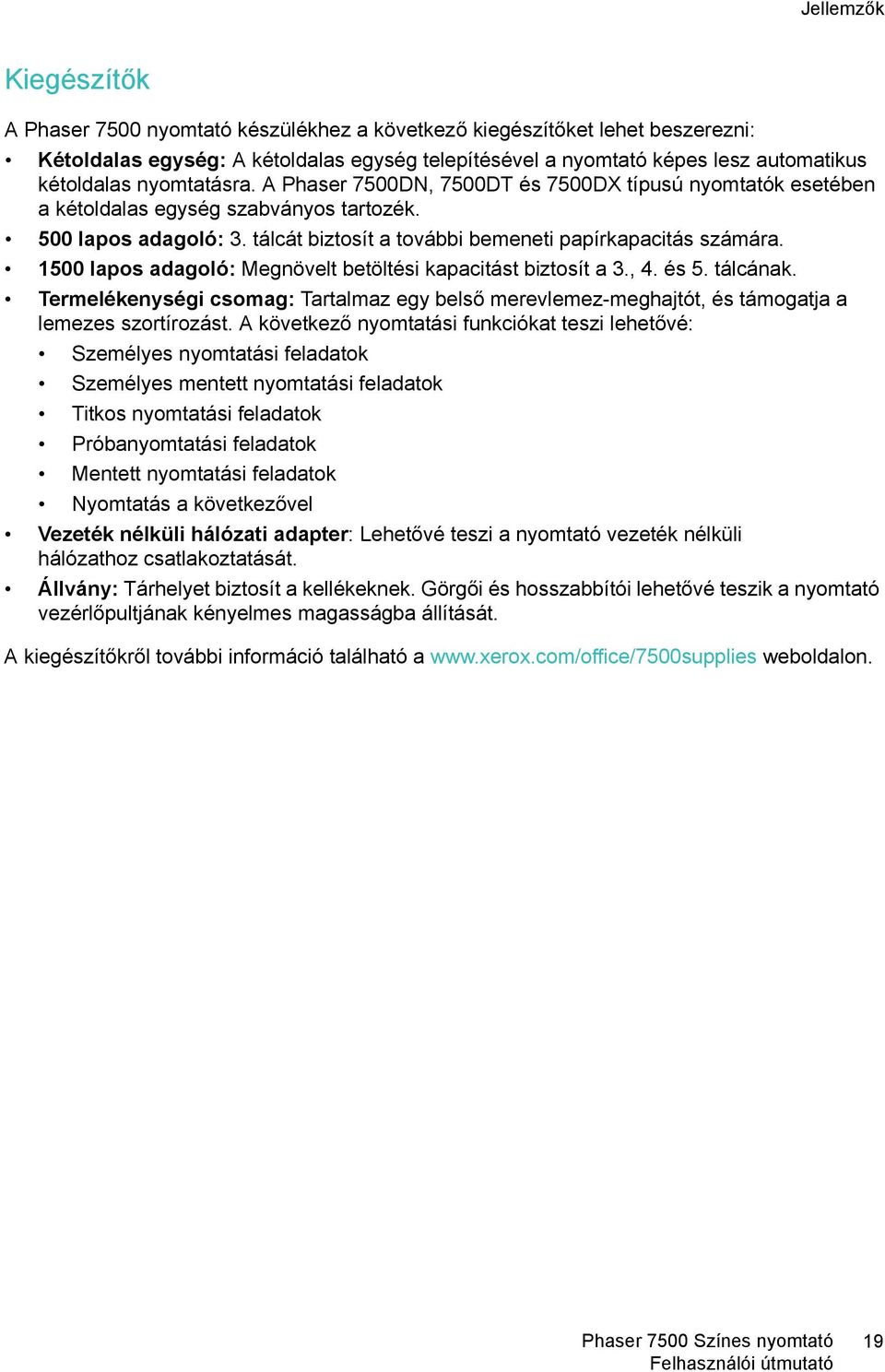1500 lapos adagoló: Megnövelt betöltési kapacitást biztosít a 3., 4. és 5. tálcának. Termelékenységi csomag: Tartalmaz egy belső merevlemez-meghajtót, és támogatja a lemezes szortírozást.