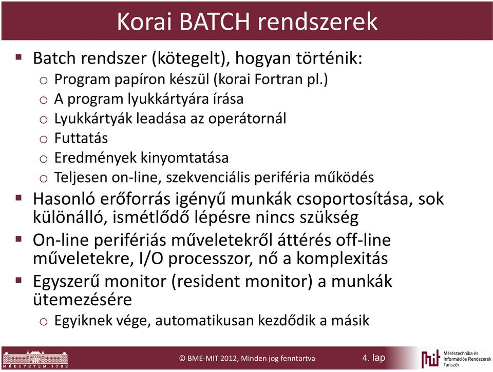 működés Hasonló erőforrás igényű munkák csoportosítása, sok különálló, ismétlődő lépésre nincs szükség On-line perifériás műveletekről áttérés off-line