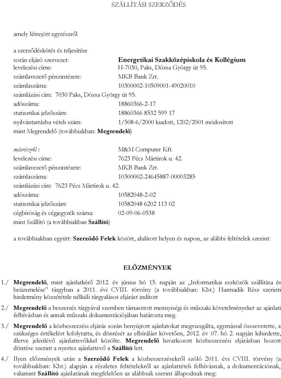 adószáma: 18860366-2-17 statisztikai jelzőszám: 18860366 8532 599 17 nyilvántartásba vételi szám: 1/508-6/2000 kiadott, 1202/2001 módosított mint Megrendelő (továbbiakban: Megrendelő) másrészről :