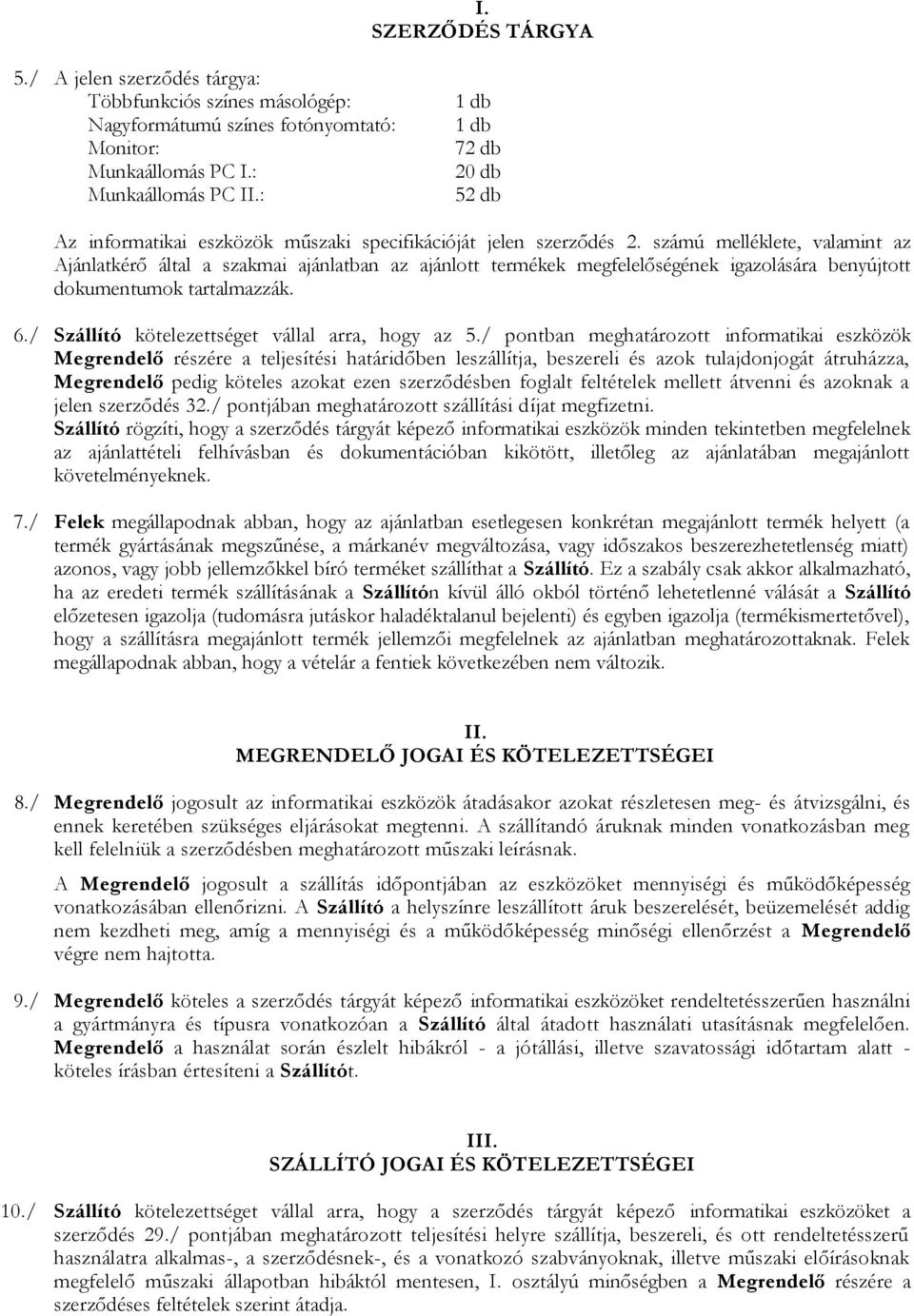 számú melléklete, valamint az Ajánlatkérő által a szakmai ajánlatban az ajánlott termékek megfelelőségének igazolására benyújtott dokumentumok tartalmazzák. 6.