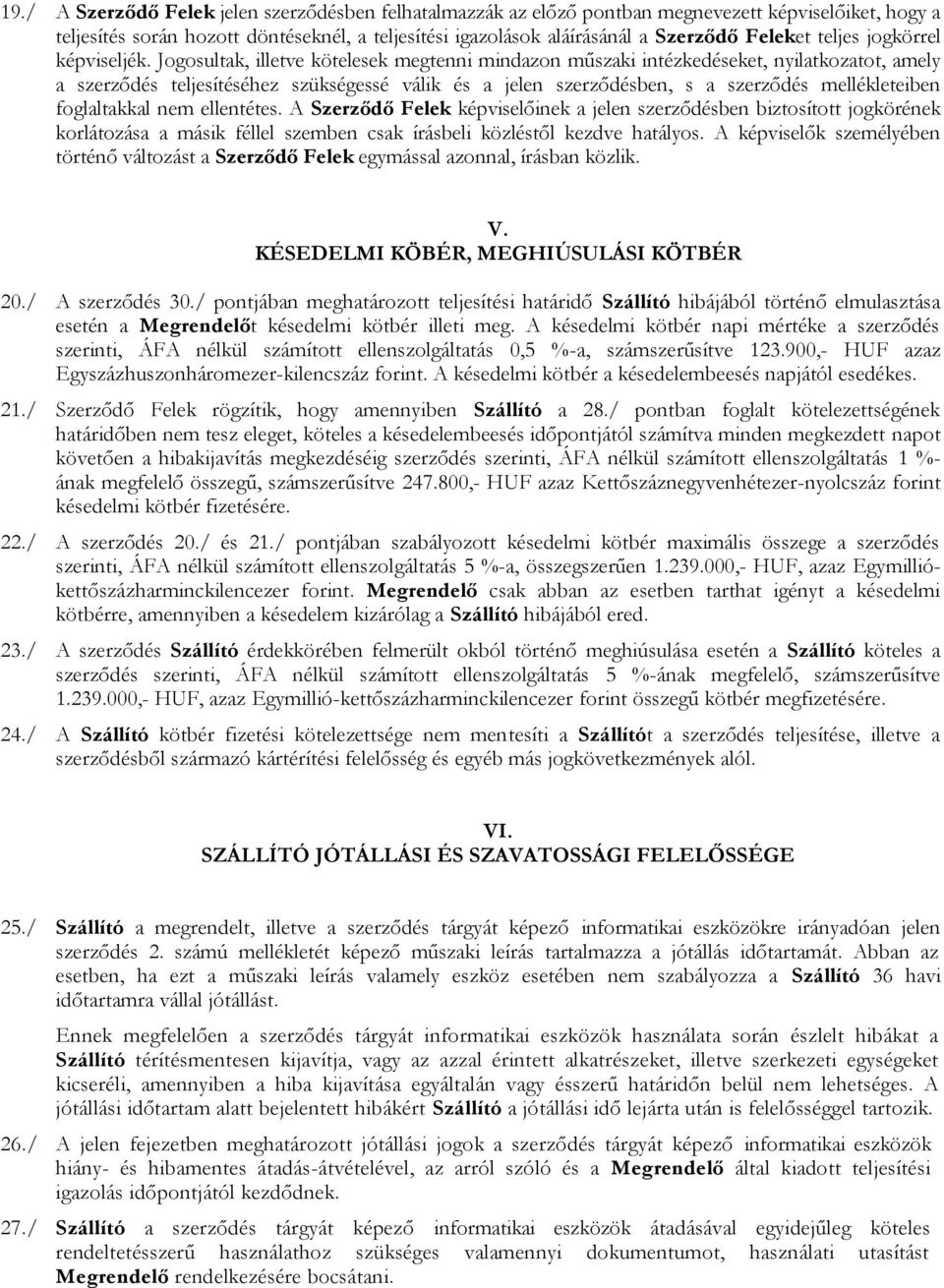 Jogosultak, illetve kötelesek megtenni mindazon műszaki intézkedéseket, nyilatkozatot, amely a szerződés teljesítéséhez szükségessé válik és a jelen szerződésben, s a szerződés mellékleteiben