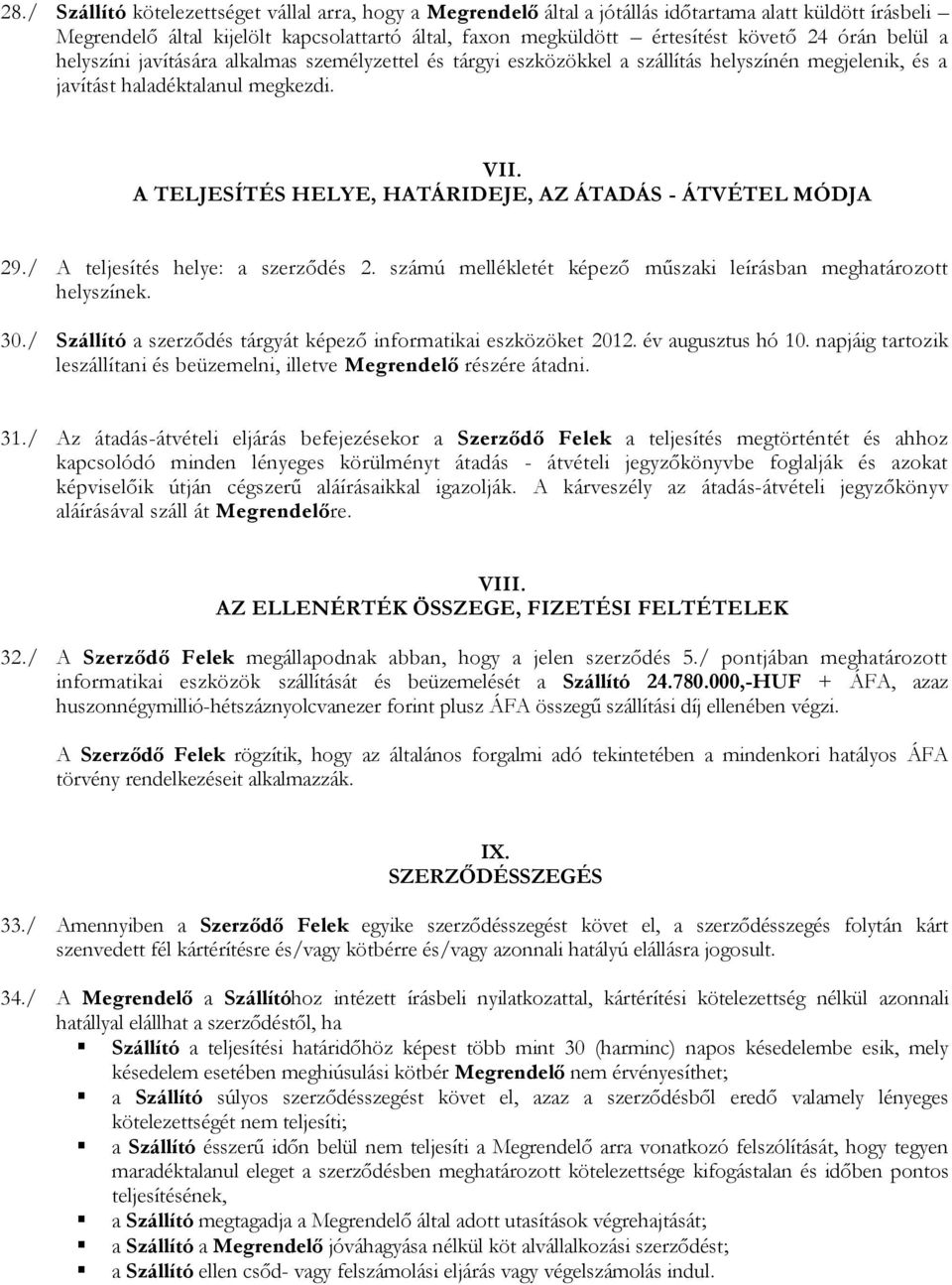A TELJESÍTÉS HELYE, HATÁRIDEJE, AZ ÁTADÁS - ÁTVÉTEL MÓDJA 29./ A teljesítés helye: a szerződés 2. számú mellékletét képező műszaki leírásban meghatározott helyszínek. 30.
