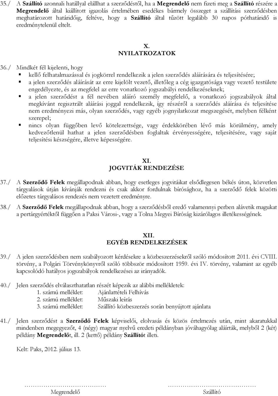 / Mindkét fél kijelenti, hogy kellő felhatalmazással és jogkörrel rendelkezik a jelen szerződés aláírására és teljesítésére; a jelen szerződés aláírását az erre kijelölt vezető, illetőleg a cég
