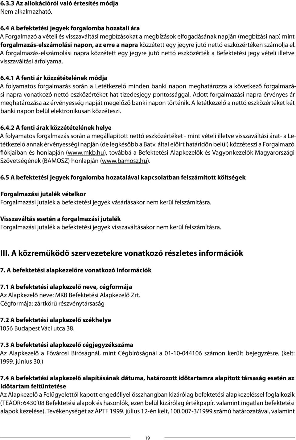 napra közzétett egy jegyre jutó nettó eszközértéken számolja el. A forgalmazás-elszámolási napra közzétett egy jegyre jutó nettó eszközérték a Befektetési jegy vételi illetve visszaváltási árfolyama.