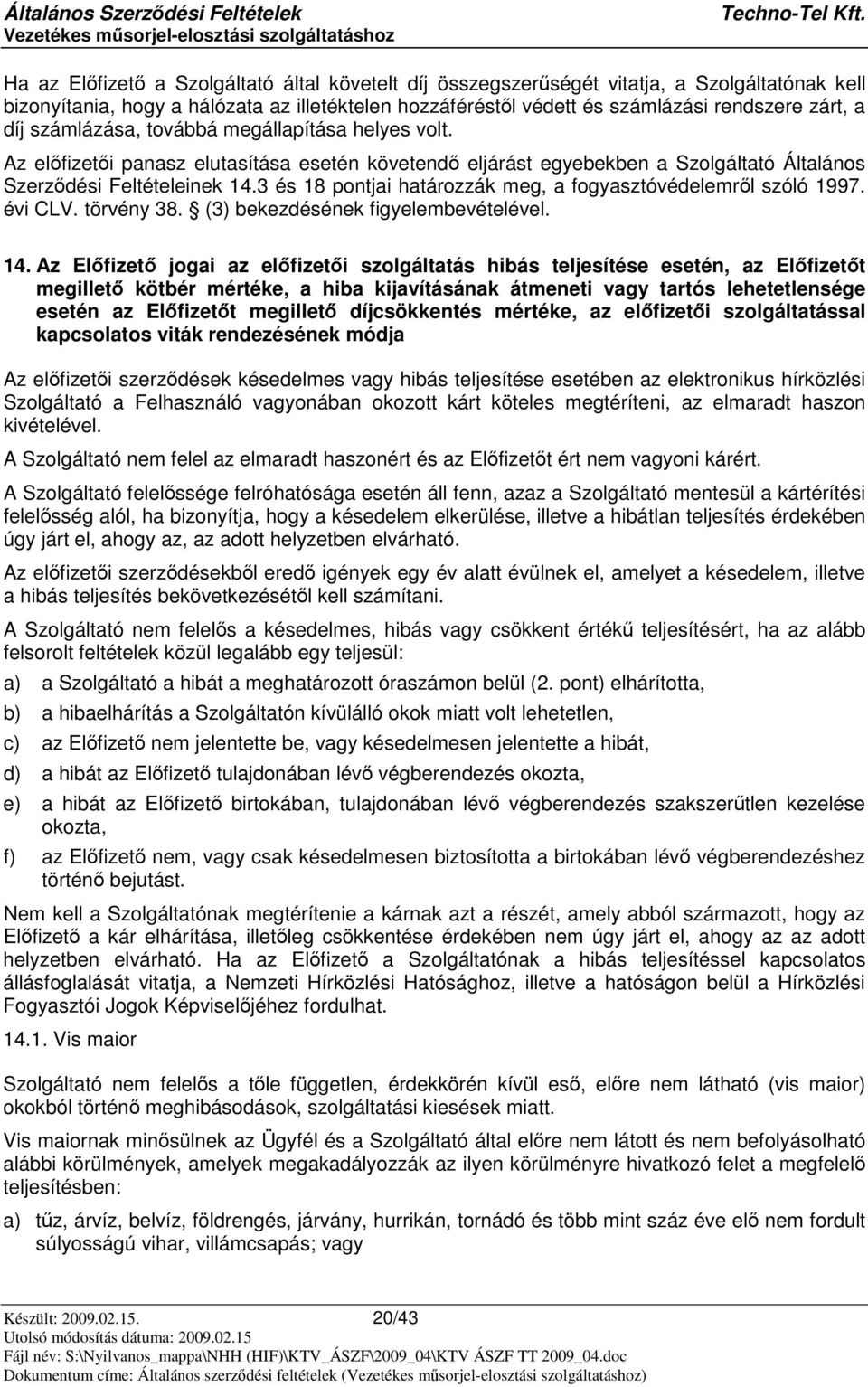 3 és 18 pontjai határozzák meg, a fogyasztóvédelemrl szóló 1997. évi CLV. törvény 38. (3) bekezdésének figyelembevételével. 14.