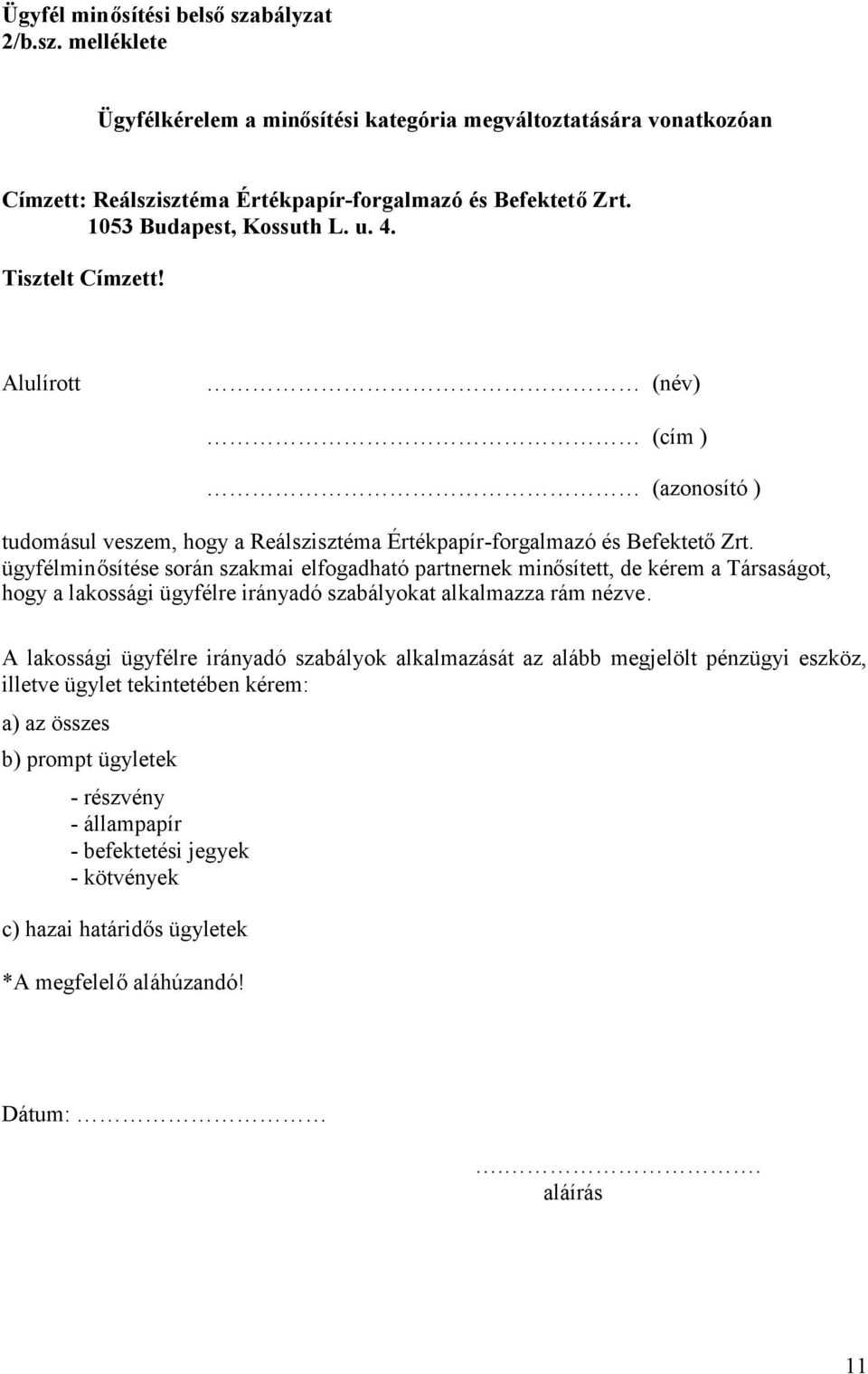 ügyfélminősítése során szakmai elfogadható partnernek minősített, de kérem a Társaságot, hogy a lakossági ügyfélre irányadó szabályokat alkalmazza rám nézve.