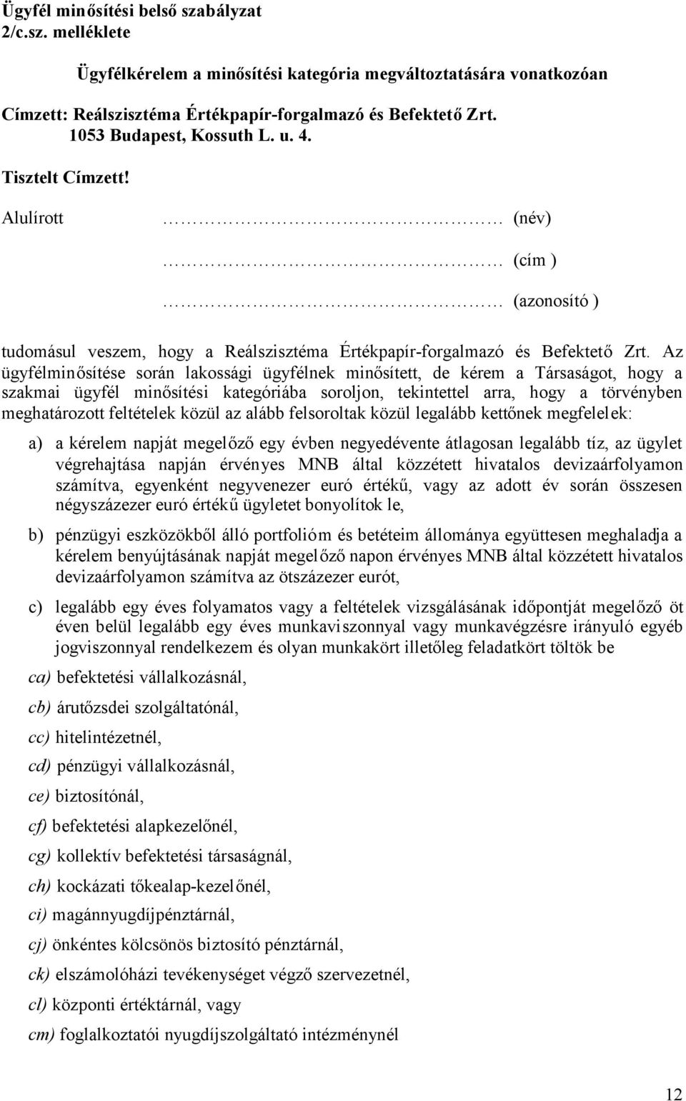 Az ügyfélminősítése során lakossági ügyfélnek minősített, de kérem a Társaságot, hogy a szakmai ügyfél minősítési kategóriába soroljon, tekintettel arra, hogy a törvényben meghatározott feltételek