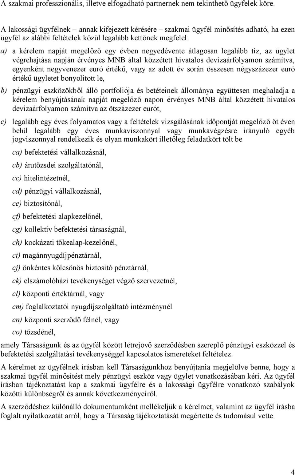 negyedévente átlagosan legalább tíz, az ügylet végrehajtása napján érvényes MNB által közzétett hivatalos devizaárfolyamon számítva, egyenként negyvenezer euró értékű, vagy az adott év során összesen