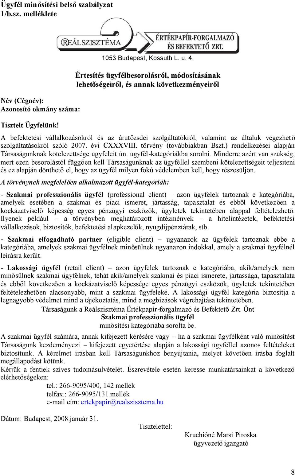 szóló 2007. évi CXXXVIII. törvény (továbbiakban Bszt.) rendelkezései alapján Társaságunknak kötelezettsége ügyfeleit ún. ügyfél-kategóriákba sorolni.