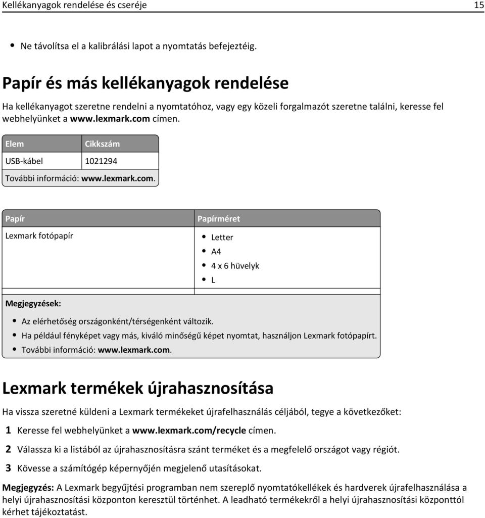 Elem Cikkszám USB-kábel 1021294 További információ: www.lexmark.com. Papír Lexmark fotópapír Papírméret Letter A4 4 x 6 hüvelyk L Megjegyzések: Az elérhetőség országonként/térségenként változik.