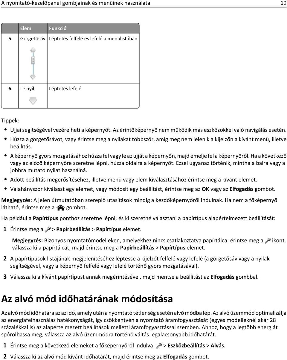 Húzza a görgetősávot, vagy érintse meg a nyilakat többször, amíg meg nem jelenik a kijelzőn a kívánt menü, illetve beállítás.