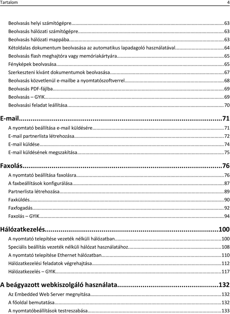 ..68 Beolvasás PDF-fájlba...69 Beolvasás GYIK...69 Beolvasási feladat leállítása...70 E-mail...71 A nyomtató beállítása e-mail küldésére...71 E-mail partnerlista létrehozása...72 E-mail küldése.