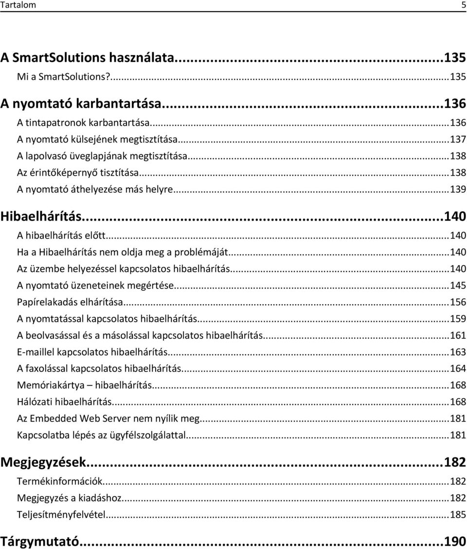 ..140 Ha a Hibaelhárítás nem oldja meg a problémáját...140 Az üzembe helyezéssel kapcsolatos hibaelhárítás...140 A nyomtató üzeneteinek megértése...145 Papírelakadás elhárítása.