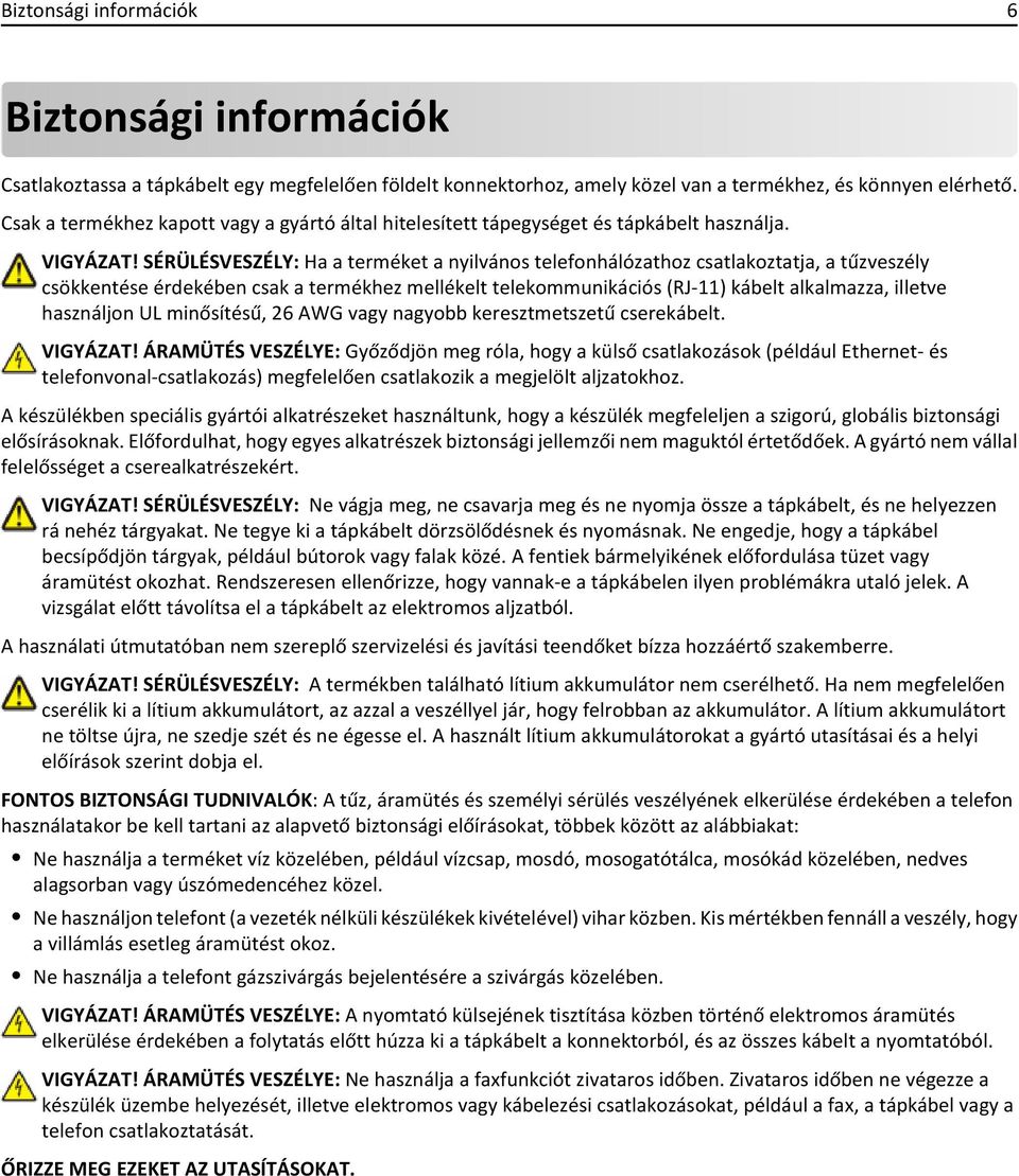 SÉRÜLÉSVESZÉLY: Ha a terméket a nyilvános telefonhálózathoz csatlakoztatja, a tűzveszély csökkentése érdekében csak a termékhez mellékelt telekommunikációs (RJ-11) kábelt alkalmazza, illetve