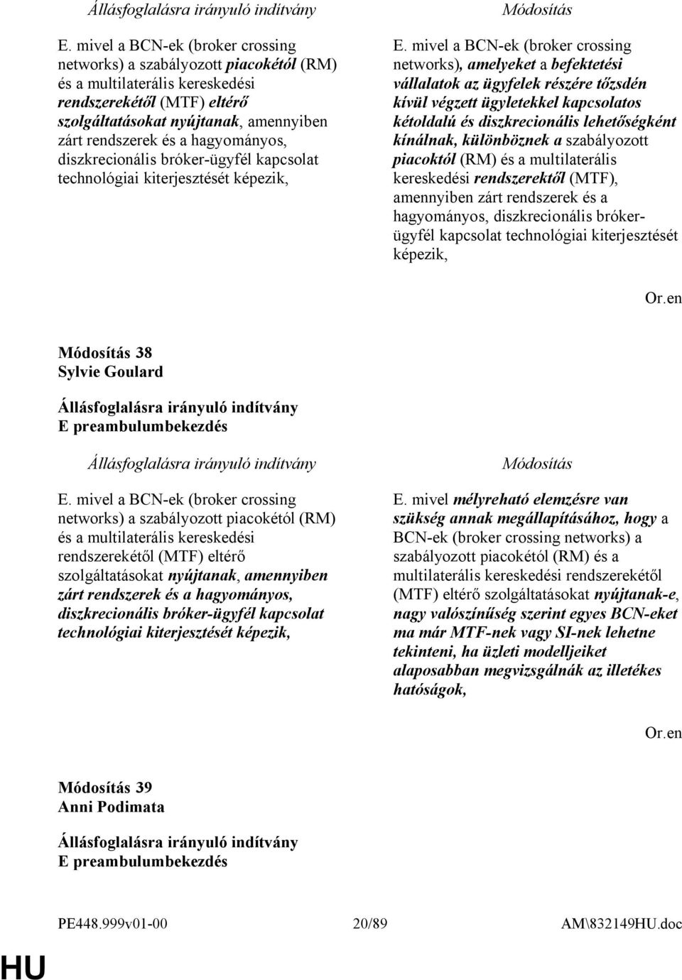 mivel a BCN-ek (broker crossing networks), amelyeket a befektetési vállalatok az ügyfelek részére tőzsdén kívül végzett ügyletekkel kapcsolatos kétoldalú és diszkrecionális lehetőségként kínálnak,