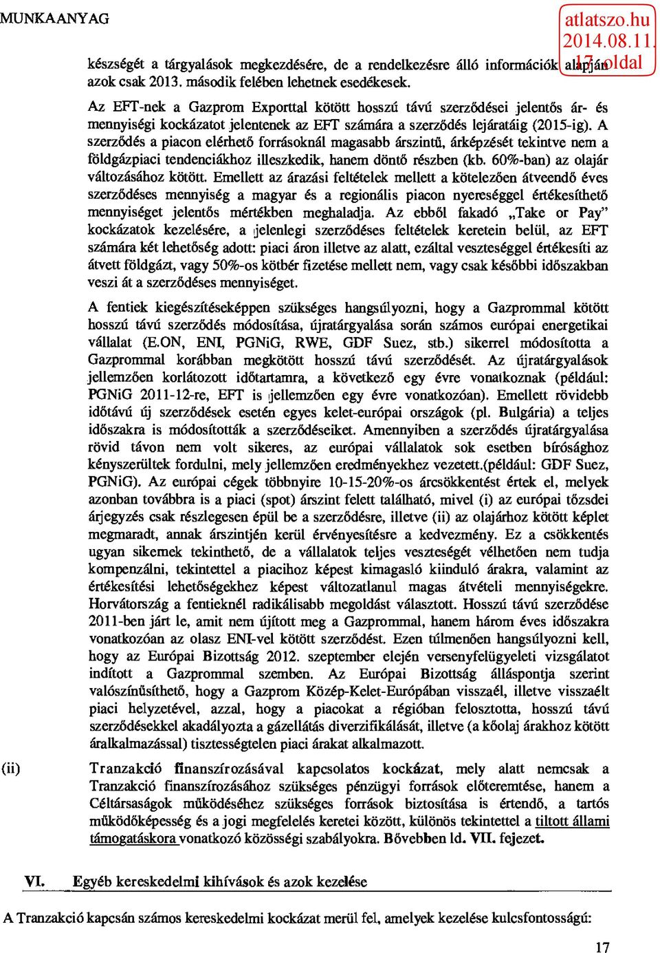 A szerződés a piacon elérhető forrásoknál magasabb árszintű, árképzését tekintve nem a földgázpiaci tendenciákhoz illeszkedik, hanem döntő részben (kb. 60%-ban) az olajár változásához kötött.