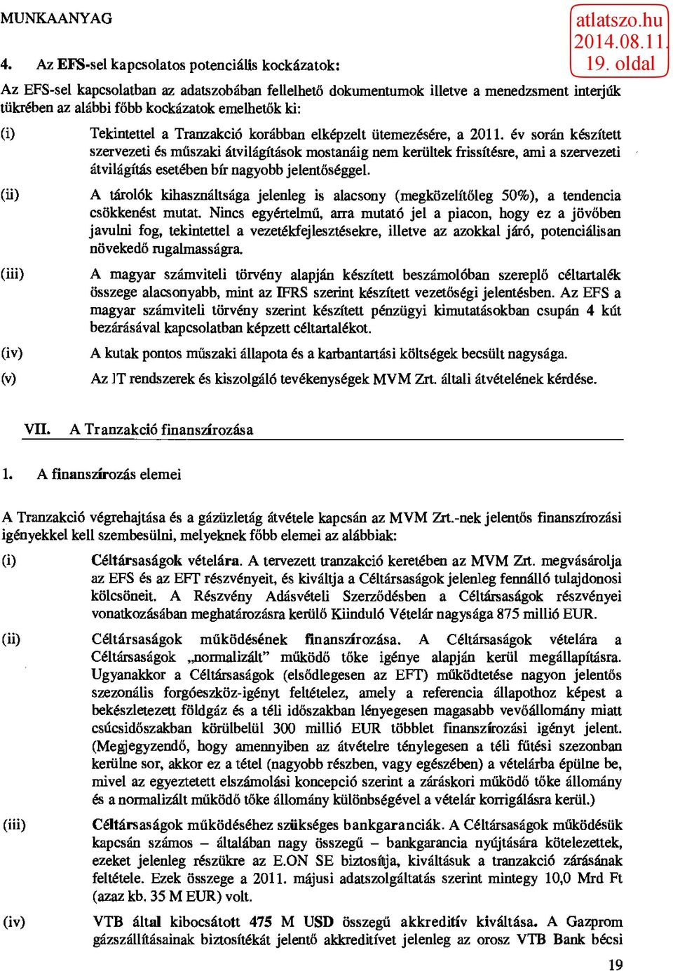 év során készített szervezeti és műszaki átvilágítások mostanáig nem kerültek frissítésre, ami a szervezeti átvilágítás esetében bír nagyobb jelentőséggel.
