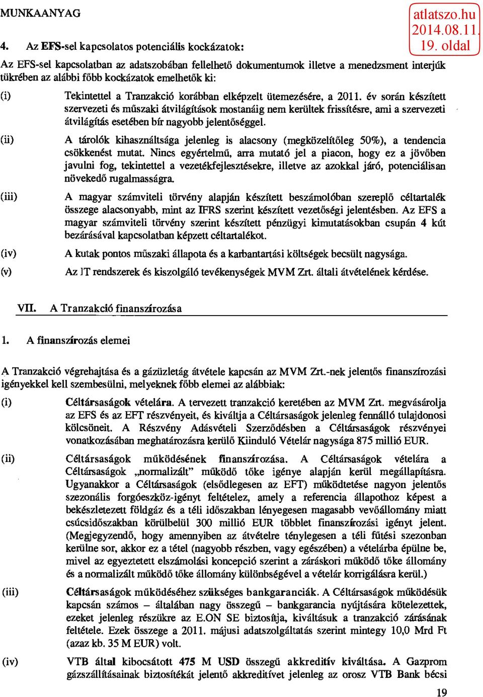 év során készített szervezeti és műszaki átvilágítások mostanáig nem kerültek frissítésre, ami a szervezeti átvilágítás esetében bír nagyobb jelentőséggel.