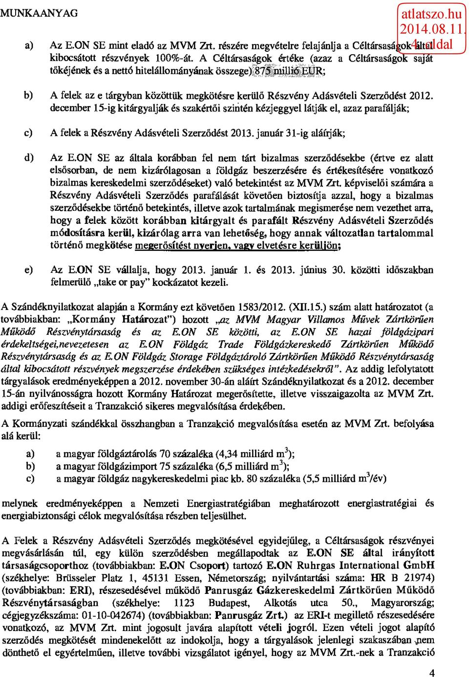 2012. december 15-ig kitárgyalják és szakértői szintén kézjeggyel látják el, azaz parafálják; c) A felek a Részvény Adásvételi Szerződést 2013. január 31-ig aláírják; d) Az E.