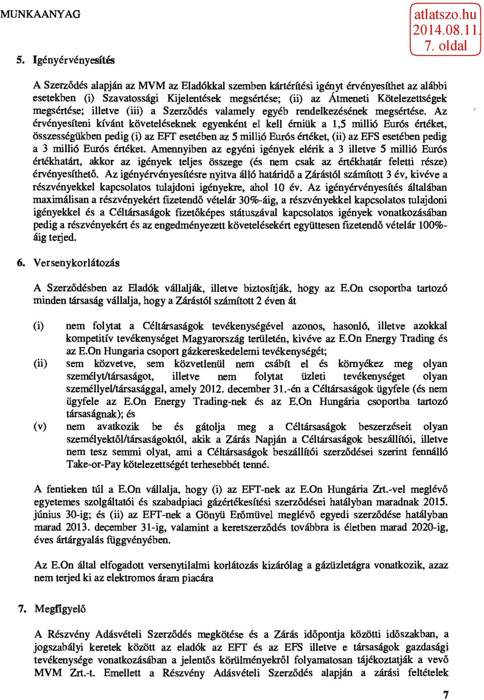 Az érvényesíteni kívánt követeléseknek egyenként el kell érniük a 1,5 millió Eurós értéket, összességükben pedig (i) az EFT esetében az 5 millió Eurós értéket, (ü) az EFS esetében pedig a 3 millió