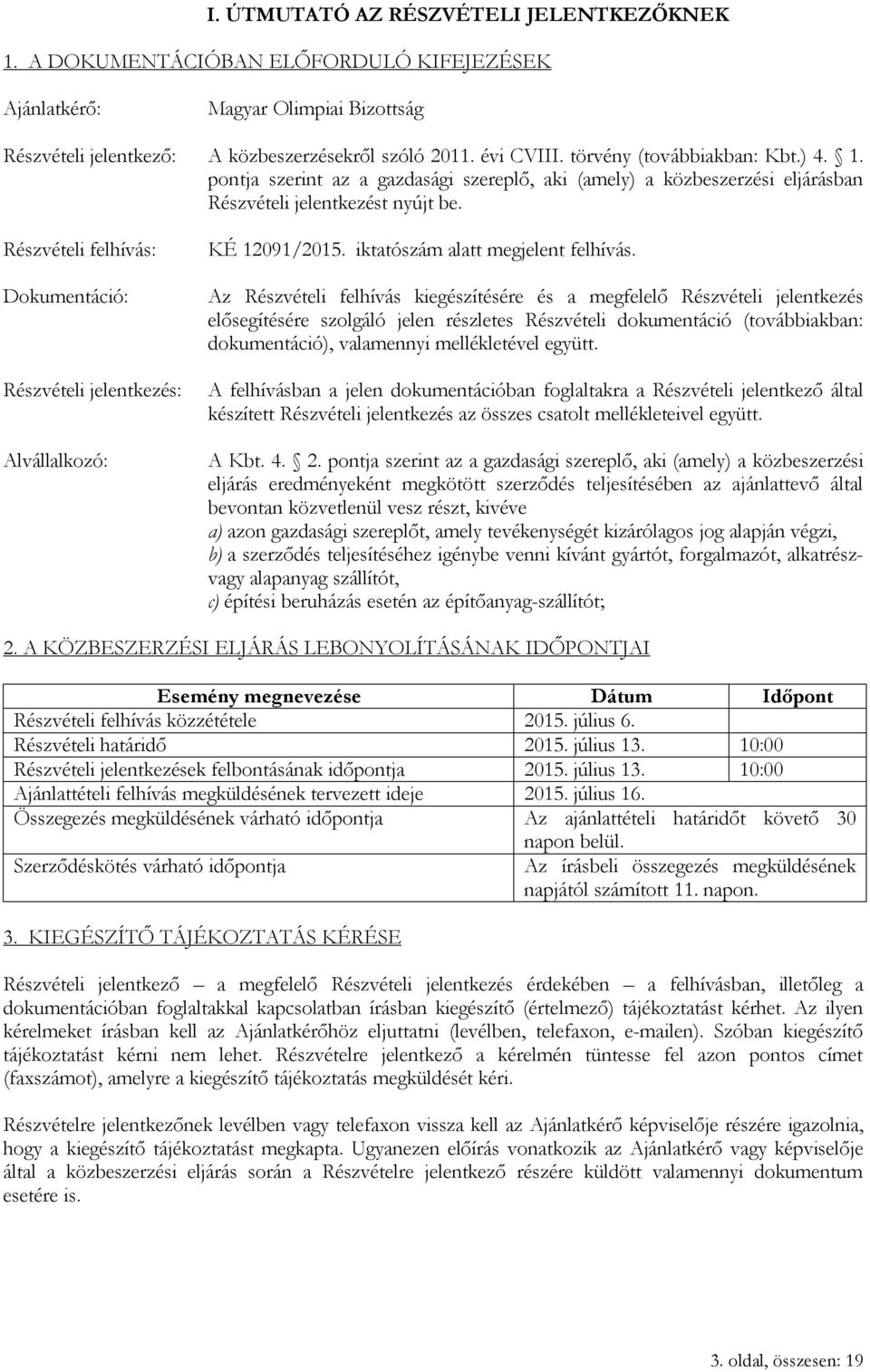 Részvételi felhívás: Dokumentáció: Részvételi jelentkezés: Alvállalkozó: KÉ 12091/2015. iktatószám alatt megjelent felhívás.