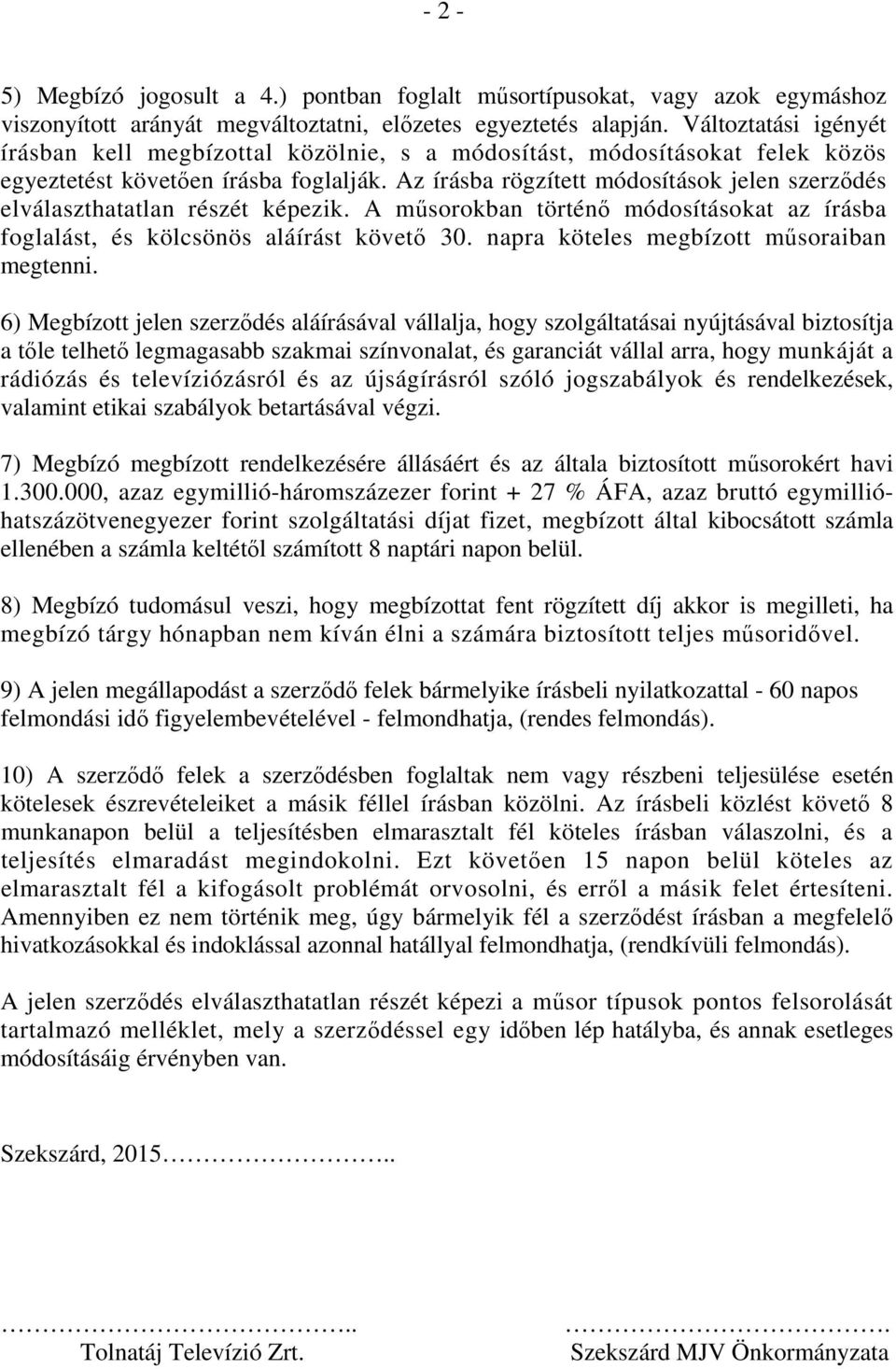 Az írásba rögzített módosítások jelen szerzıdés elválaszthatatlan részét képezik. A mősorokban történı módosításokat az írásba foglalást, és kölcsönös aláírást követı 30.