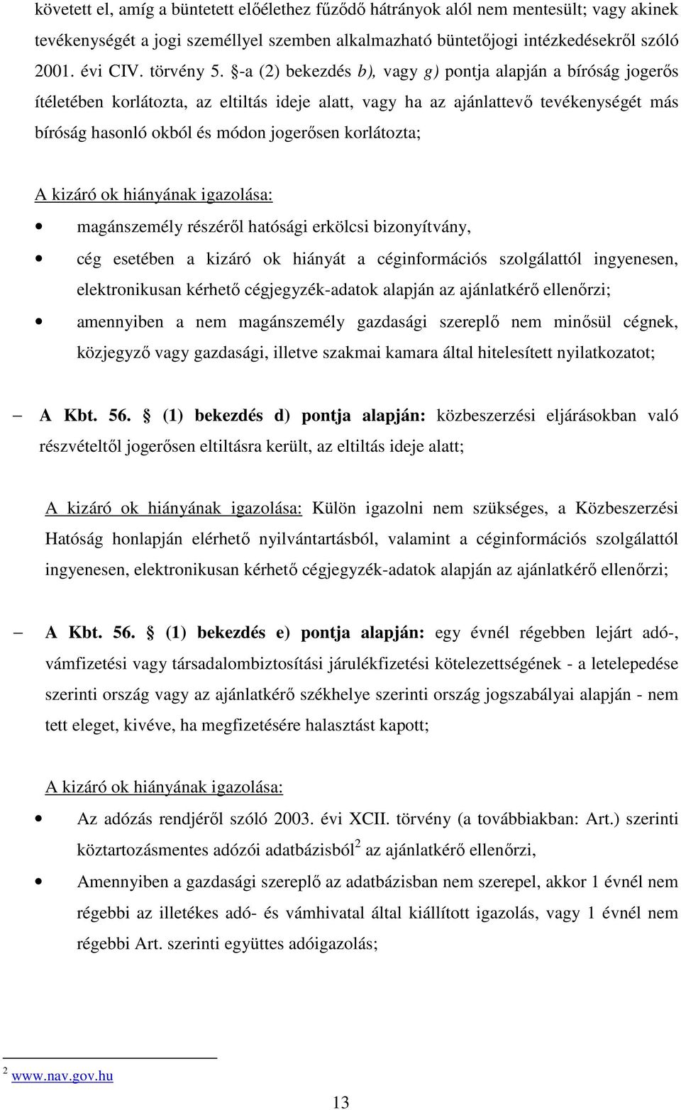 -a (2) bekezdés b), vagy g) pontja alapján a bíróság jogerős ítéletében korlátozta, az eltiltás ideje alatt, vagy ha az ajánlattevő tevékenységét más bíróság hasonló okból és módon jogerősen