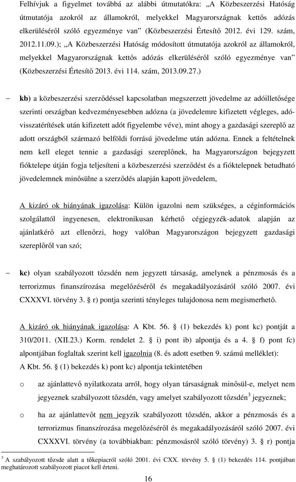 ); A Közbeszerzési Hatóság módosított útmutatója azokról az államokról, melyekkel Magyarországnak kettős adózás elkerüléséről szóló egyezménye van (Közbeszerzési Értesítő 2013. évi 114. szám, 2013.09.