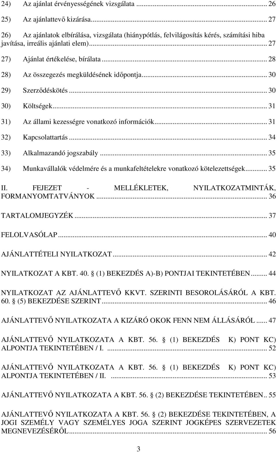 .. 28 28) Az összegezés megküldésének időpontja... 30 29) Szerződéskötés... 30 30) Költségek... 31 31) Az állami kezességre vonatkozó információk... 31 32) Kapcsolattartás.