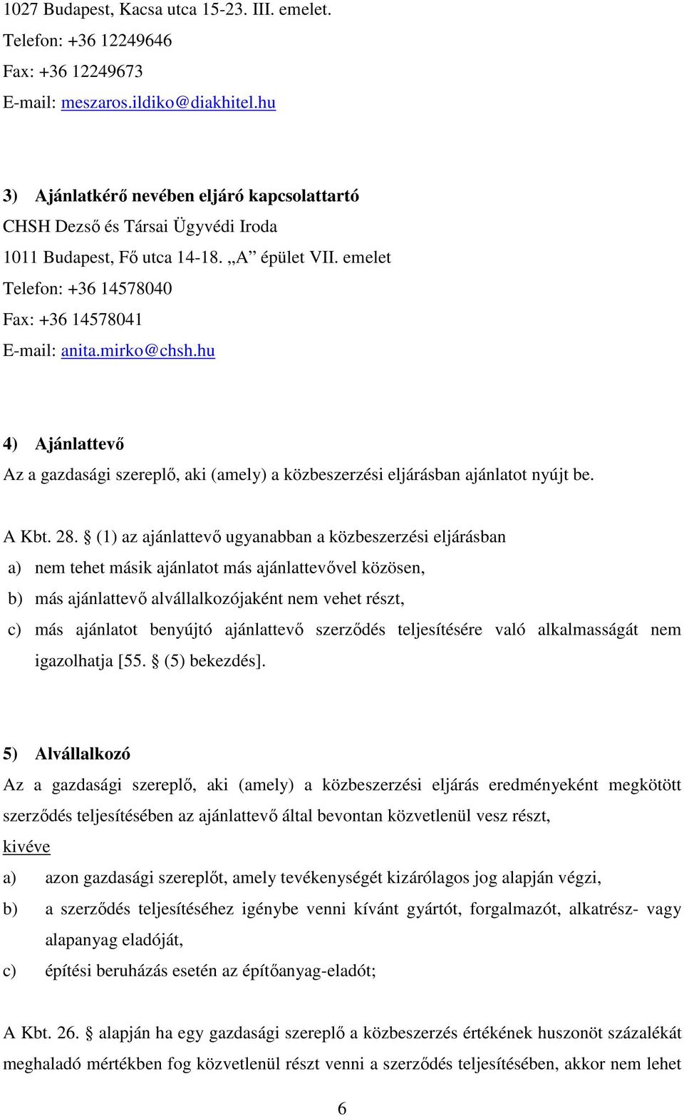 hu 4) Ajánlattevő Az a gazdasági szereplő, aki (amely) a közbeszerzési eljárásban ajánlatot nyújt be. A Kbt. 28.