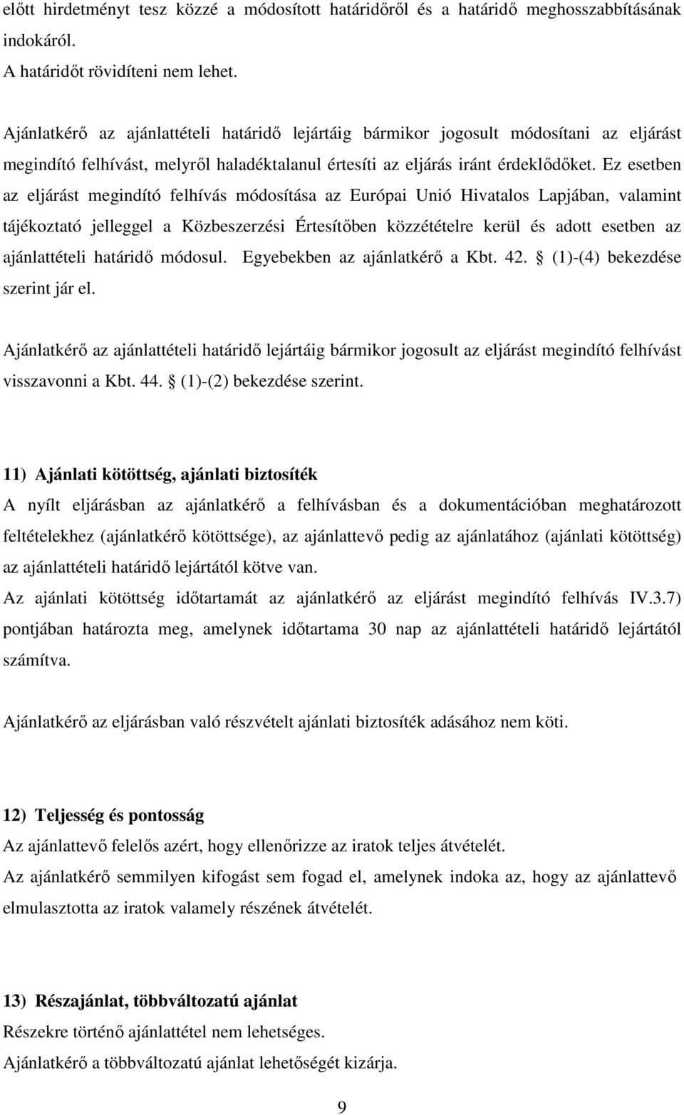 Ez esetben az eljárást megindító felhívás módosítása az Európai Unió Hivatalos Lapjában, valamint tájékoztató jelleggel a Közbeszerzési Értesítőben közzétételre kerül és adott esetben az