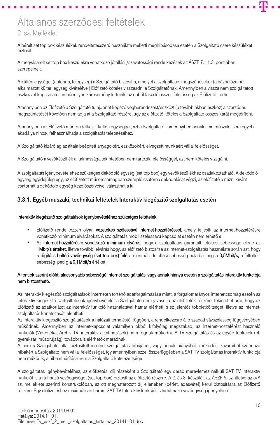 A kültéri egységet (antenna, fejegység) a Szolgáltató biztosítja, amelyet a szolgáltatás megszűnésekor (a házhálózatnál alkalmazott kültéri egység kivételével) Előfizető köteles visszaadni a