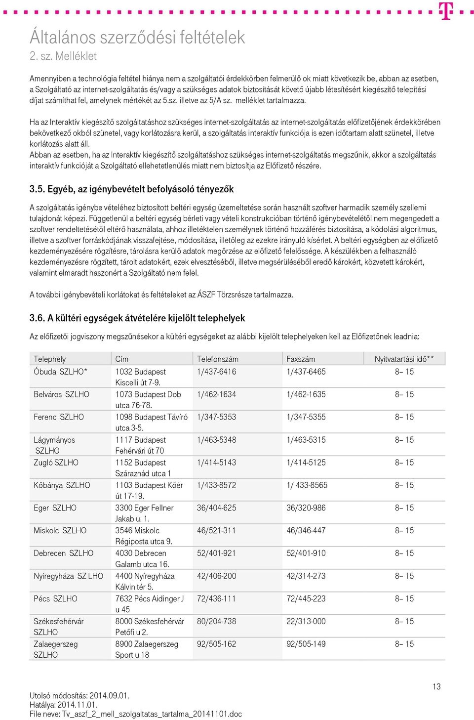 Ha az Interaktív kiegészítő szolgáltatáshoz szükséges internet-szolgáltatás az internet-szolgáltatás előfizetőjének érdekkörében bekövetkező okból szünetel, vagy korlátozásra kerül, a szolgáltatás