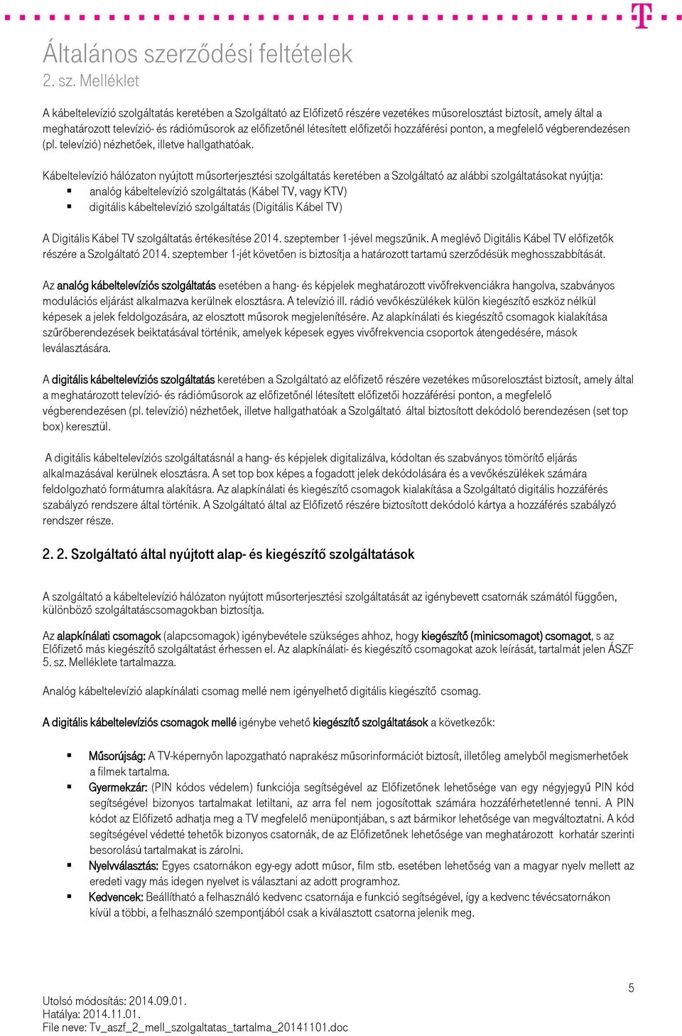 Kábeltelevízió hálózaton nyújtott műsorterjesztési szolgáltatás keretében a Szolgáltató az alábbi szolgáltatásokat nyújtja: analóg kábeltelevízió szolgáltatás (Kábel TV, vagy KTV) digitális