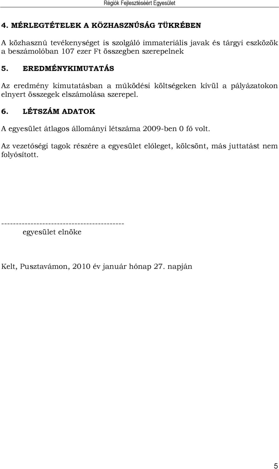 EREDMÉNYKIMUTATÁS Az eredmény kimutatásban a mőködési költségeken kívül a pályázatokon elnyert összegek elszámolása szerepel. 6.