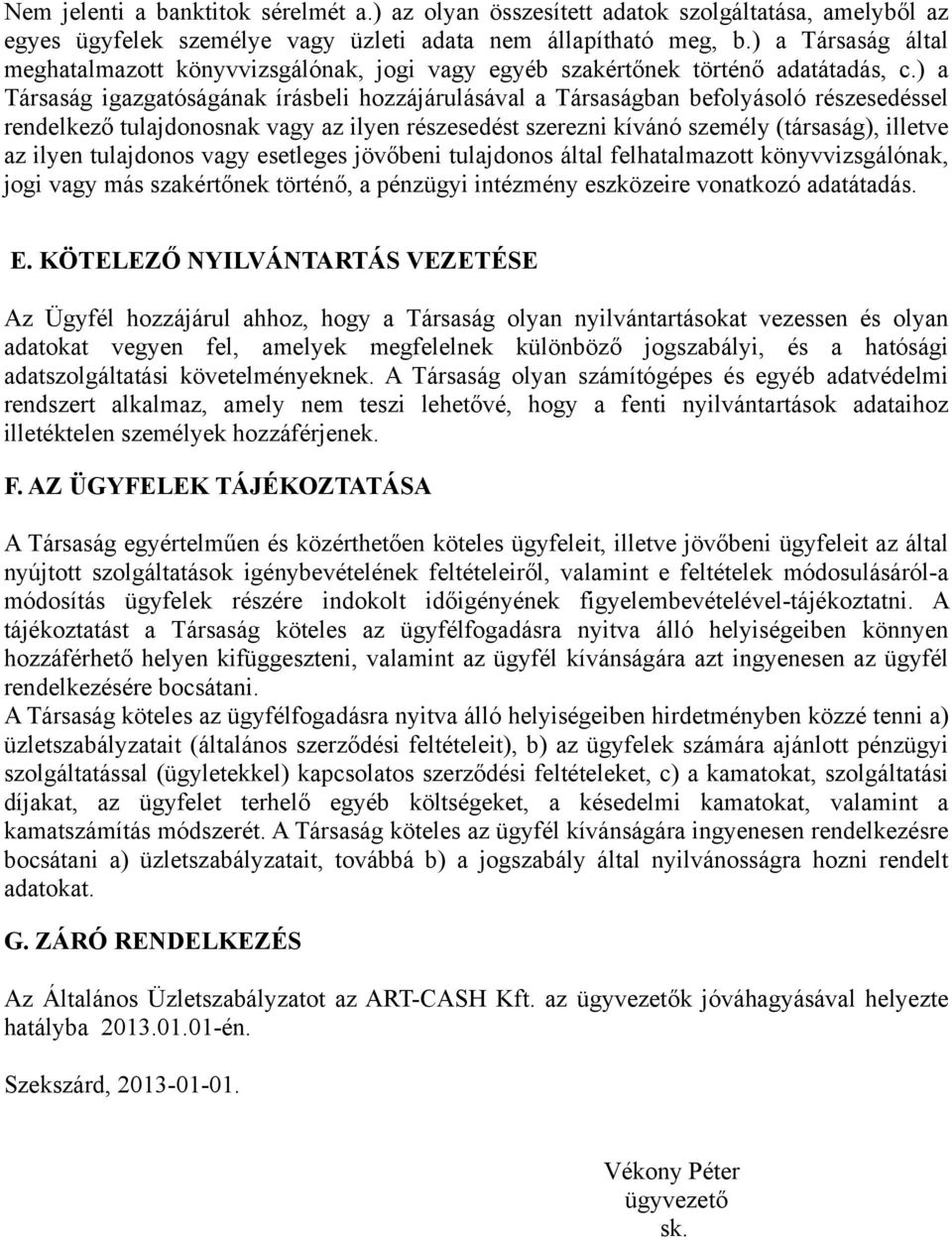 ) a Társaság igazgatóságának írásbeli hozzájárulásával a Társaságban befolyásoló részesedéssel rendelkező tulajdonosnak vagy az ilyen részesedést szerezni kívánó személy (társaság), illetve az ilyen