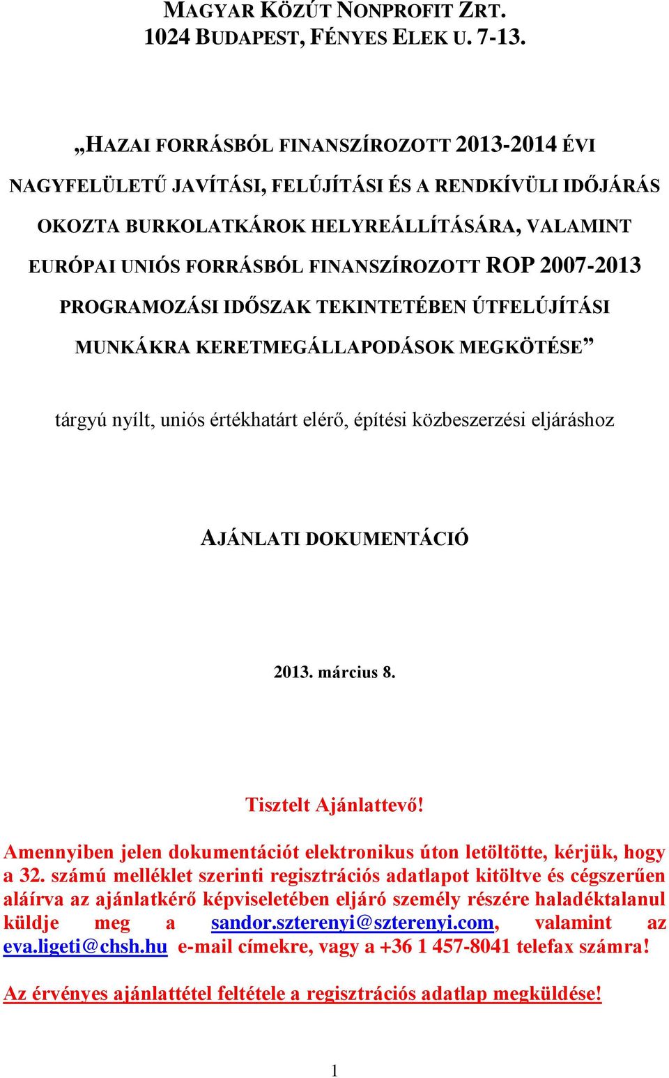 2007-2013 PROGRAMOZÁSI IDŐSZAK TEKINTETÉBEN ÚTFELÚJÍTÁSI MUNKÁKRA KERETMEGÁLLAPODÁSOK MEGKÖTÉSE tárgyú nyílt, uniós értékhatárt elérő, építési közbeszerzési eljáráshoz AJÁNLATI DOKUMENTÁCIÓ 2013.