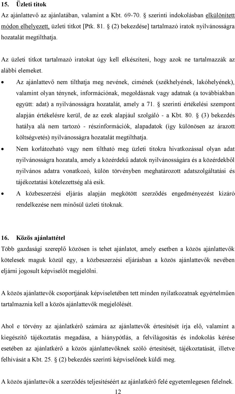 Az ajánlattevő nem tilthatja meg nevének, címének (székhelyének, lakóhelyének), valamint olyan ténynek, információnak, megoldásnak vagy adatnak (a továbbiakban együtt: adat) a nyilvánosságra