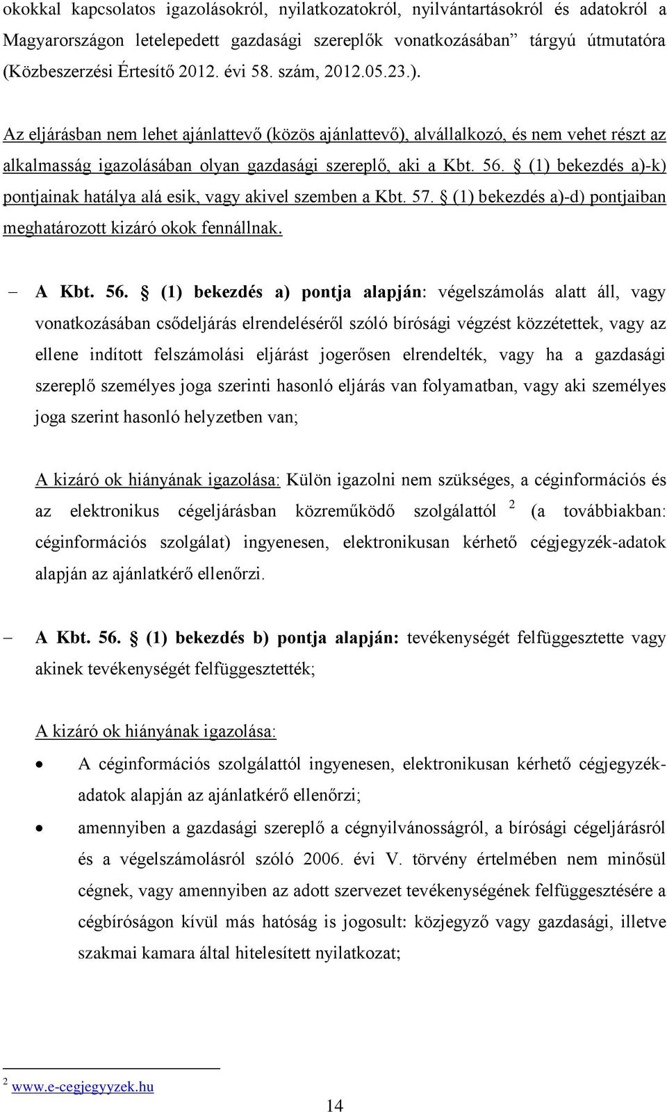(1) bekezdés a)-k) pontjainak hatálya alá esik, vagy akivel szemben a Kbt. 57. (1) bekezdés a)-d) pontjaiban meghatározott kizáró okok fennállnak. A Kbt. 56.