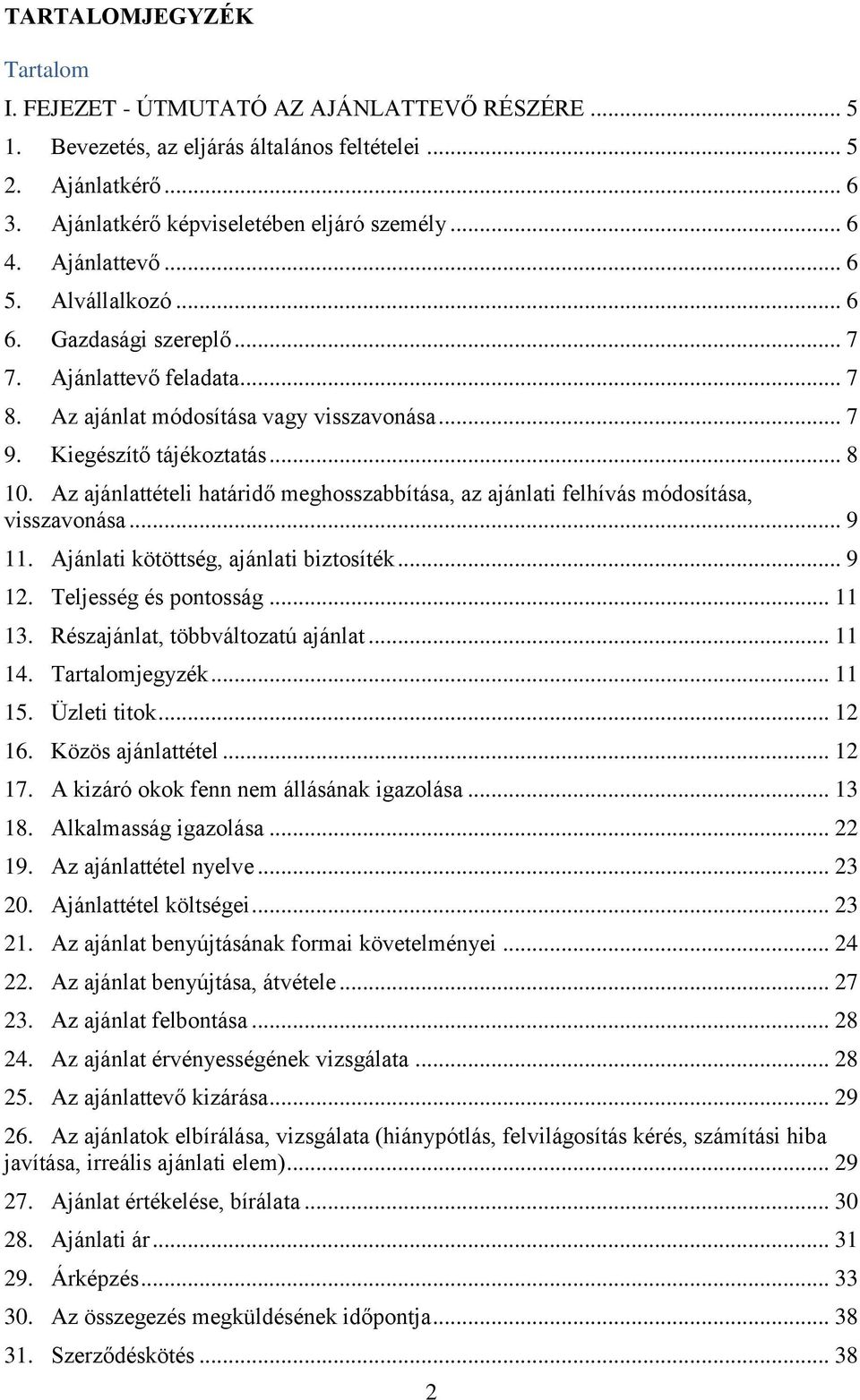 Az ajánlattételi határidő meghosszabbítása, az ajánlati felhívás módosítása, visszavonása... 9 11. Ajánlati kötöttség, ajánlati biztosíték... 9 12. Teljesség és pontosság... 11 13.