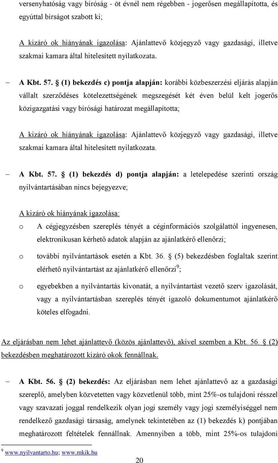 (1) bekezdés c) pontja alapján: korábbi közbeszerzési eljárás alapján vállalt szerződéses kötelezettségének megszegését két éven belül kelt jogerős közigazgatási vagy bírósági határozat
