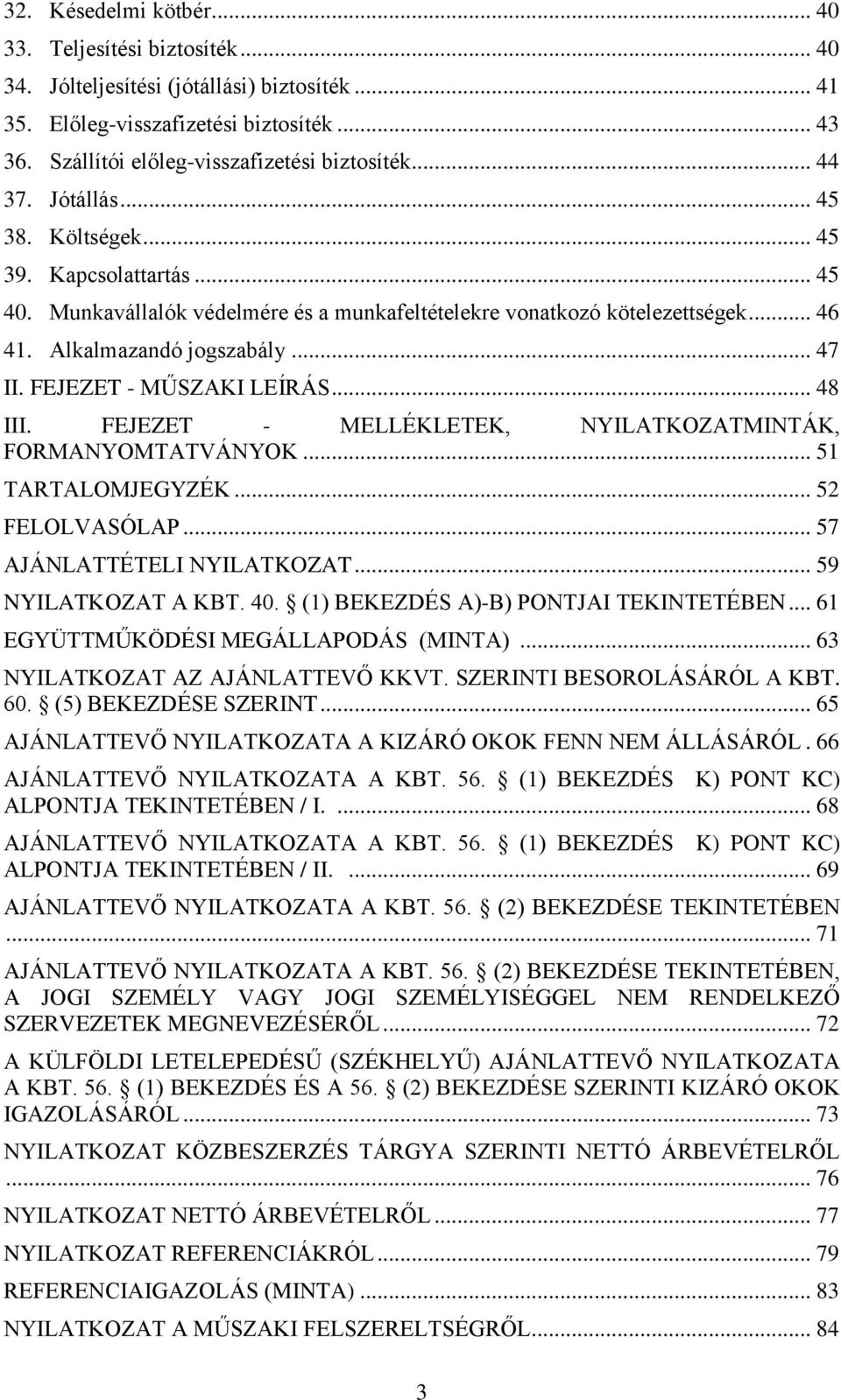 FEJEZET - MŰSZAKI LEÍRÁS... 48 III. FEJEZET - MELLÉKLETEK, NYILATKOZATMINTÁK, FORMANYOMTATVÁNYOK... 51 TARTALOMJEGYZÉK... 52 FELOLVASÓLAP... 57 AJÁNLATTÉTELI NYILATKOZAT... 59 NYILATKOZAT A KBT. 40.