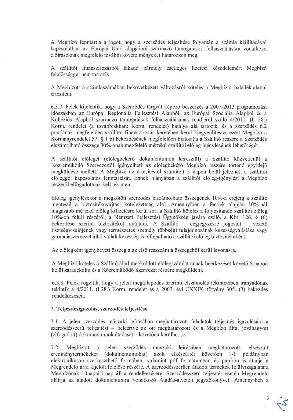 A Megbízott a számlaszámában bekövetkezett változásról köteles a értesíteni. Megbízót haladéktalanul 6.3.7.