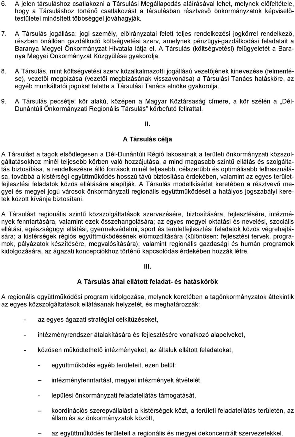 A Társulás jogállása: jogi személy, előirányzatai felett teljes rendelkezési jogkörrel rendelkező, részben önállóan gazdálkodó költségvetési szerv, amelynek pénzügyi-gazdálkodási feladatait a Baranya