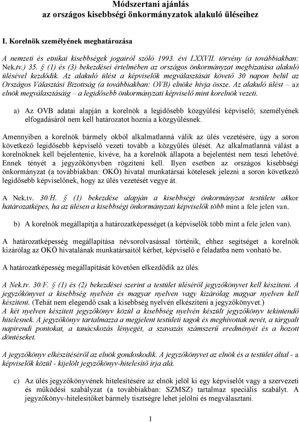 Az alakuló ülést a képviselők megválasztását követő 30 napon belül az Országos Választási Bizottság (a továbbiakban: OVB) elnöke hívja össze.