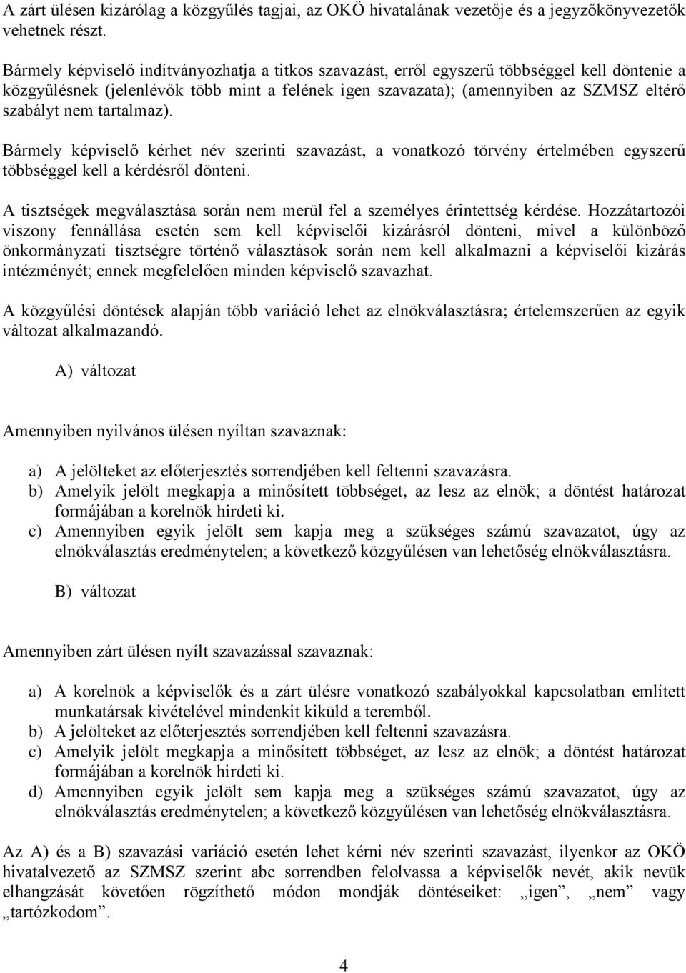 tartalmaz). Bármely képviselő kérhet név szerinti szavazást, a vonatkozó törvény értelmében egyszerű többséggel kell a kérdésről dönteni.