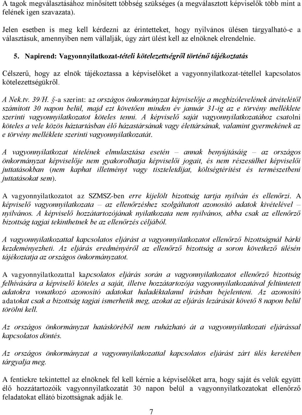 Napirend: Vagyonnyilatkozat-tételi kötelezettségről történő tájékoztatás Célszerű, hogy az elnök tájékoztassa a képviselőket a vagyonnyilatkozat-tétellel kapcsolatos kötelezettségükről. A Nek.tv.