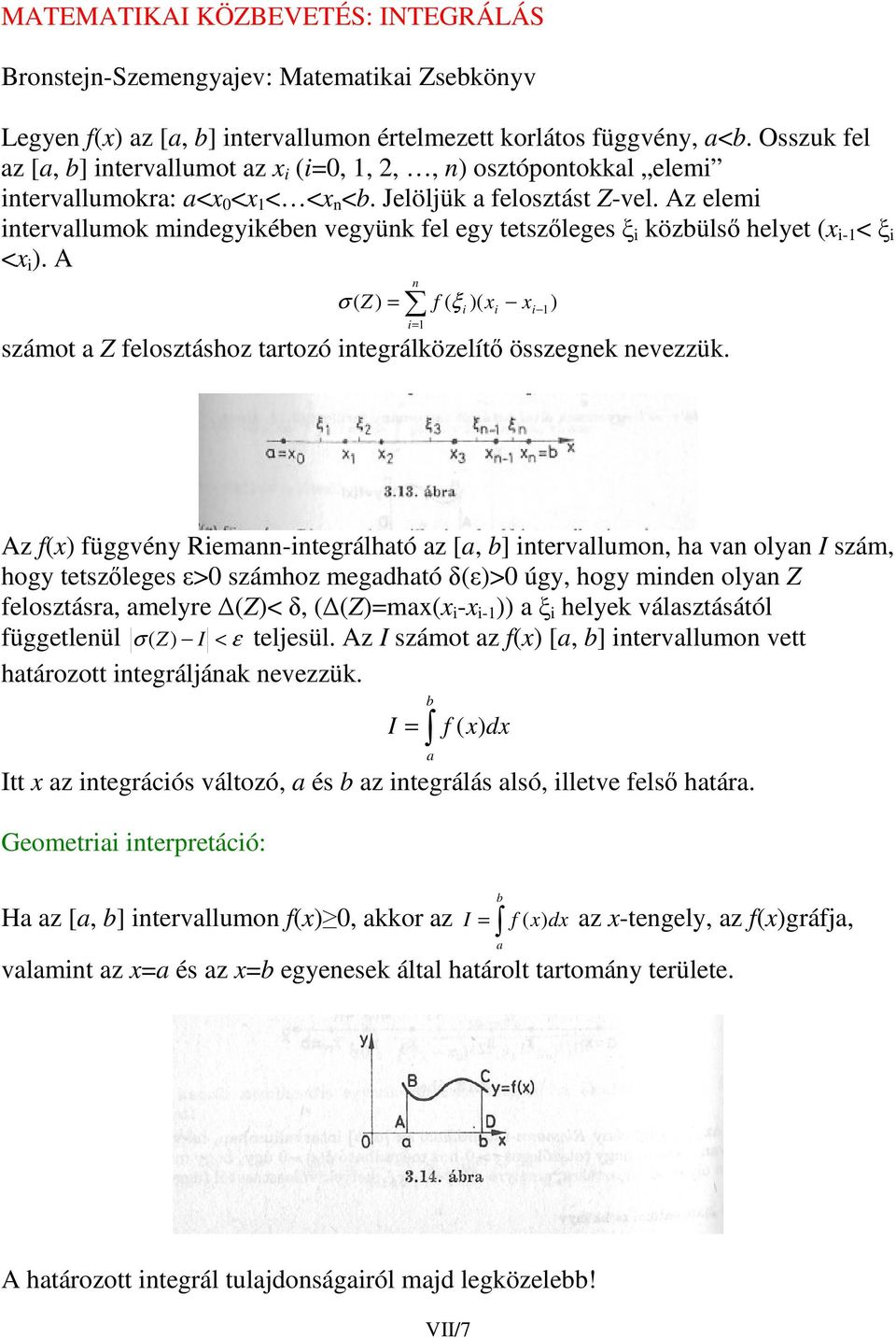 z elemi itervallumok miegyikébe vegyük fel egy tetszleges i közbüls helyet (x i- < i <x i ). σ ( Z ) f ( )( x i i i xi ) számot a Z felosztáshoz tartozó itegrálközelít összegek evezzük.