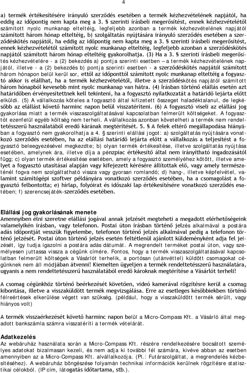 nyújtására irányuló szerződés esetében a szerződéskötés napjától, ha eddig az időpontig nem kapta meg a 3.